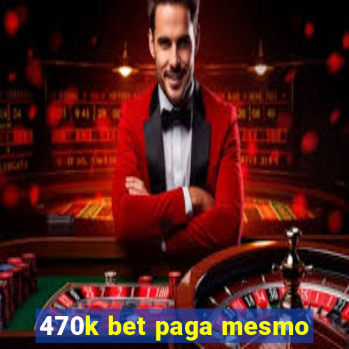 470k bet paga mesmo