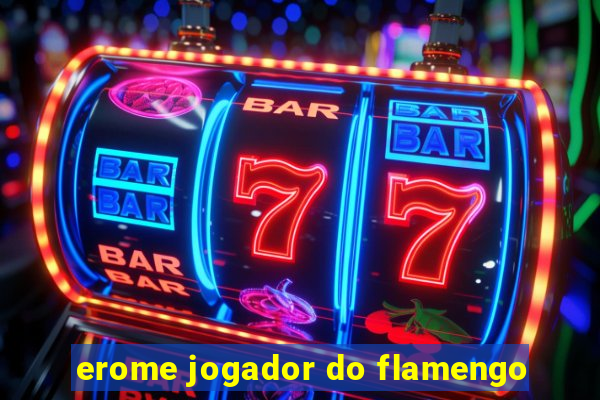 erome jogador do flamengo