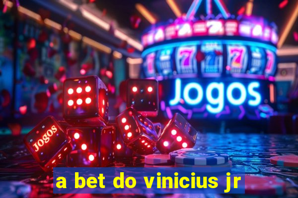 a bet do vinicius jr