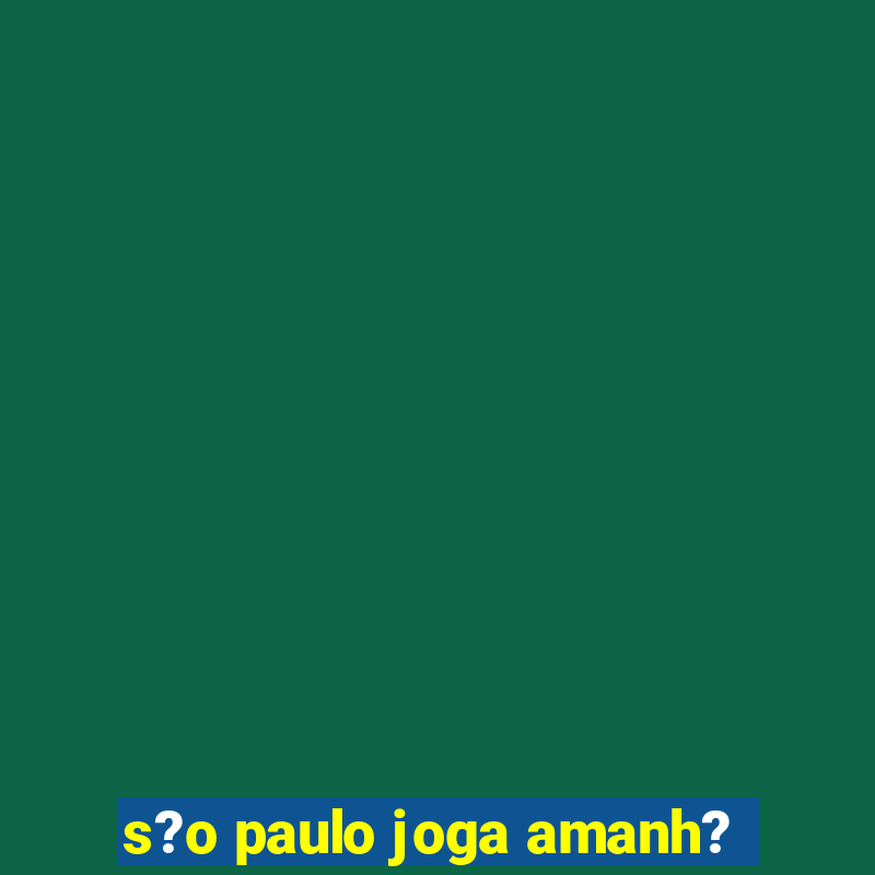 s?o paulo joga amanh?