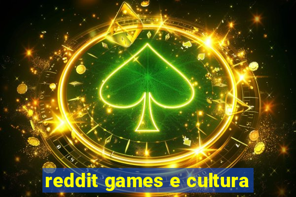 reddit games e cultura