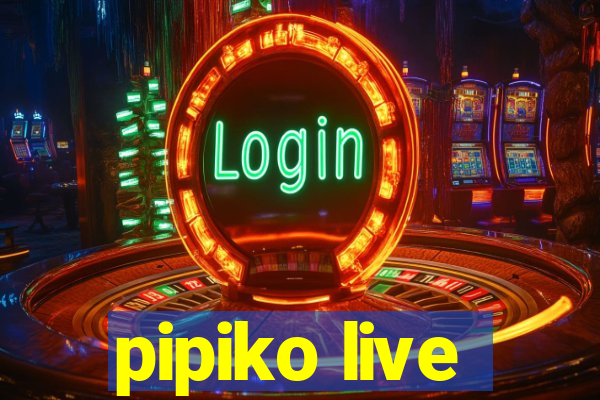 pipiko live