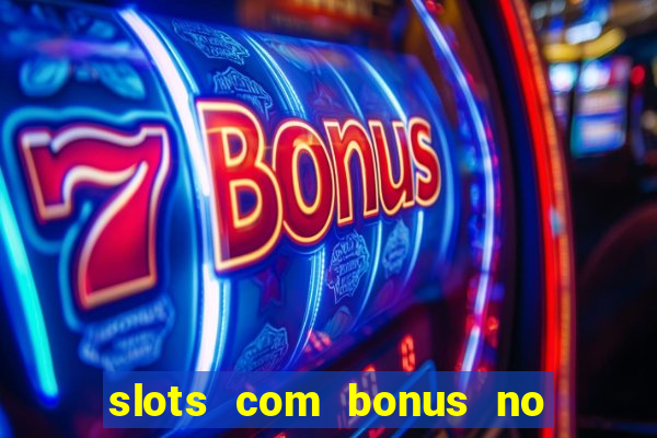 slots com bonus no cadastro e saque free