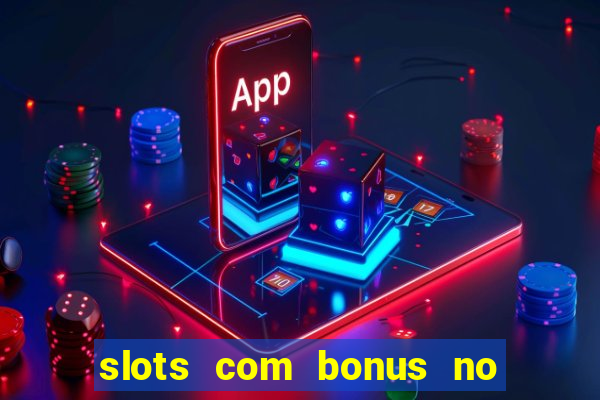 slots com bonus no cadastro e saque free