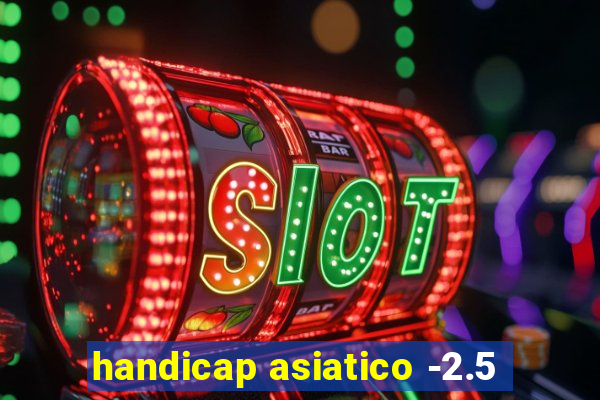 handicap asiatico -2.5