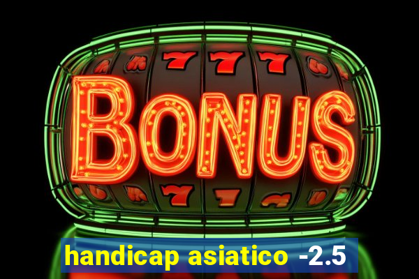 handicap asiatico -2.5