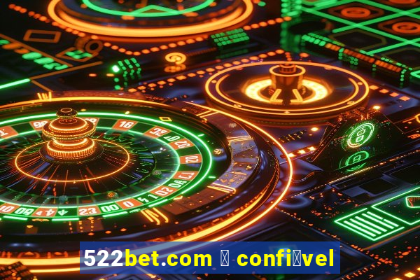 522bet.com 茅 confi谩vel