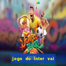 jogo do inter vai passar aonde