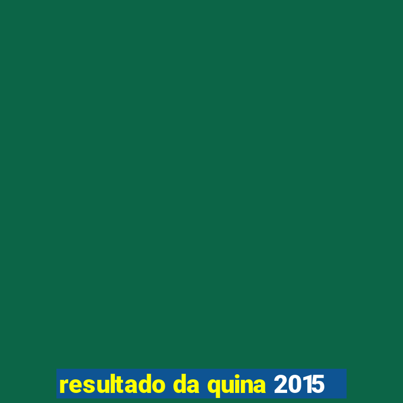 resultado da quina 2015