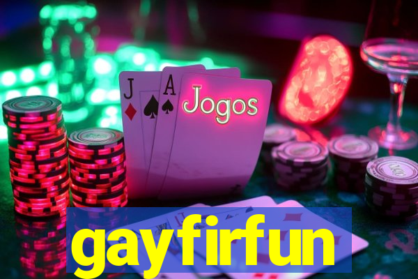 gayfirfun