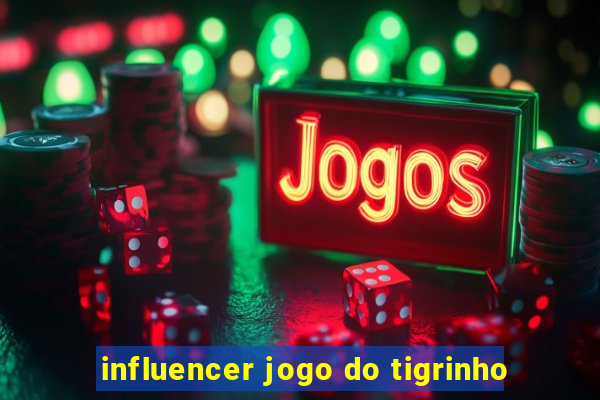 influencer jogo do tigrinho