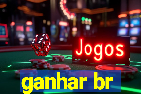 ganhar br