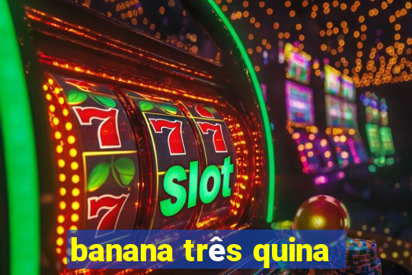 banana três quina