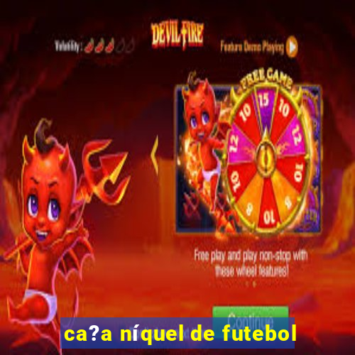 ca?a níquel de futebol