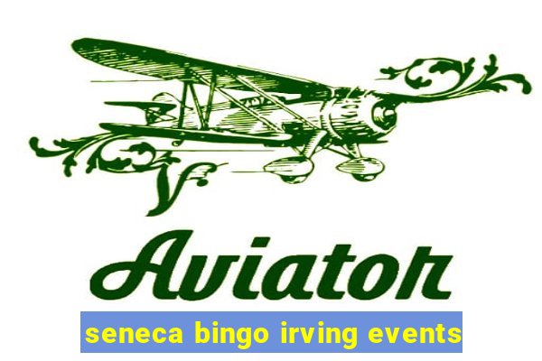 seneca bingo irving events