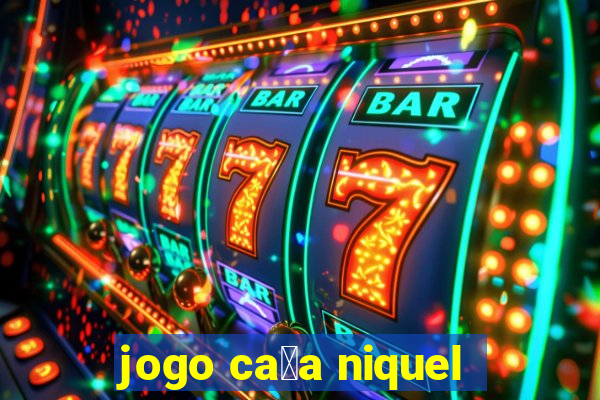 jogo ca莽a niquel