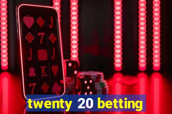 twenty 20 betting