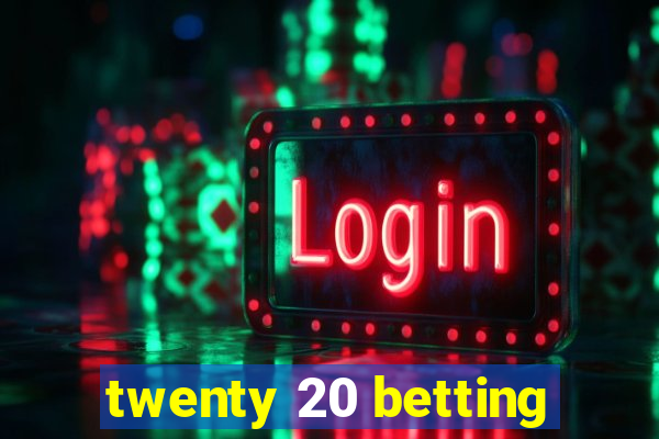 twenty 20 betting