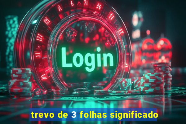 trevo de 3 folhas significado