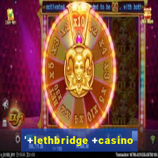 '+lethbridge +casino