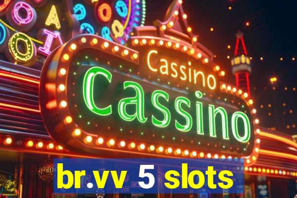 br.vv 5 slots