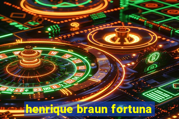 henrique braun fortuna