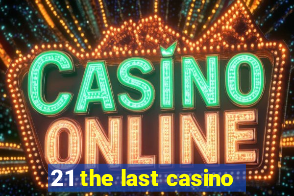 21 the last casino