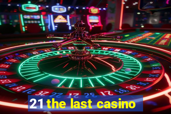 21 the last casino