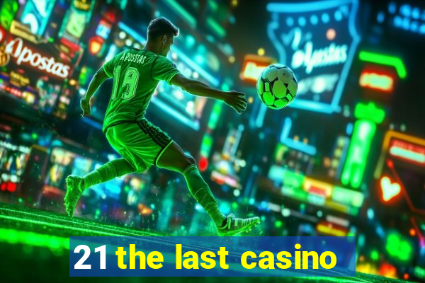 21 the last casino