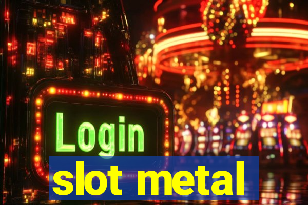 slot metal