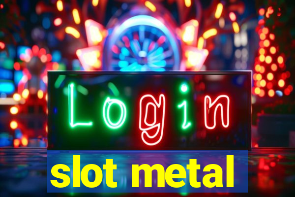 slot metal