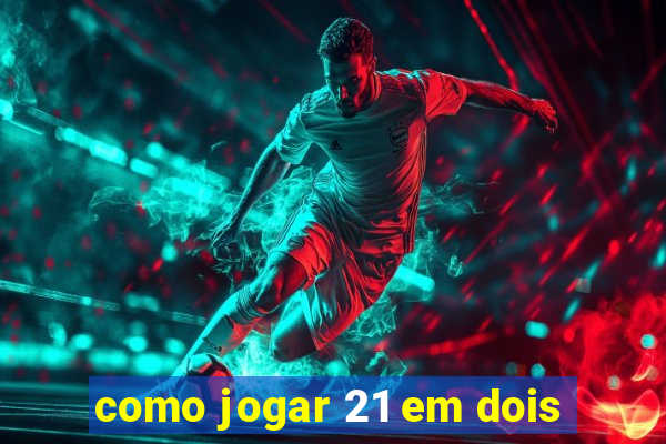 como jogar 21 em dois