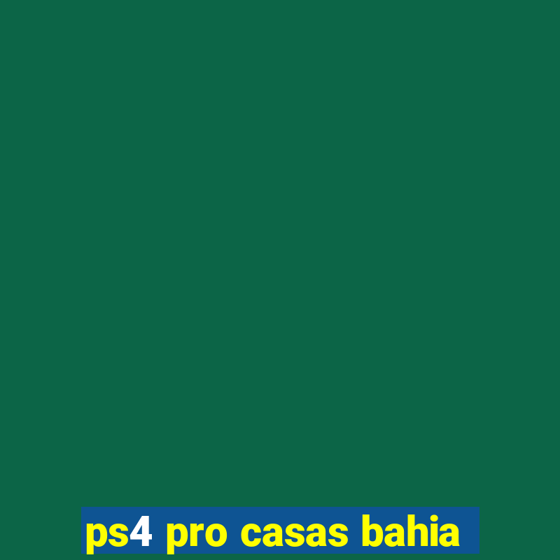 ps4 pro casas bahia