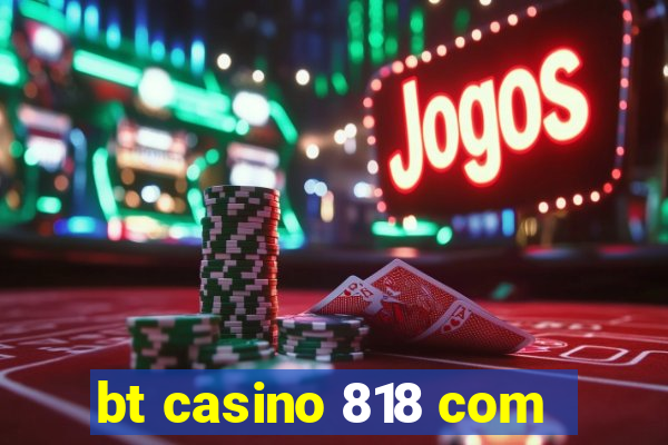 bt casino 818 com