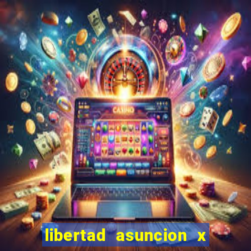 libertad asuncion x nacional montevideo