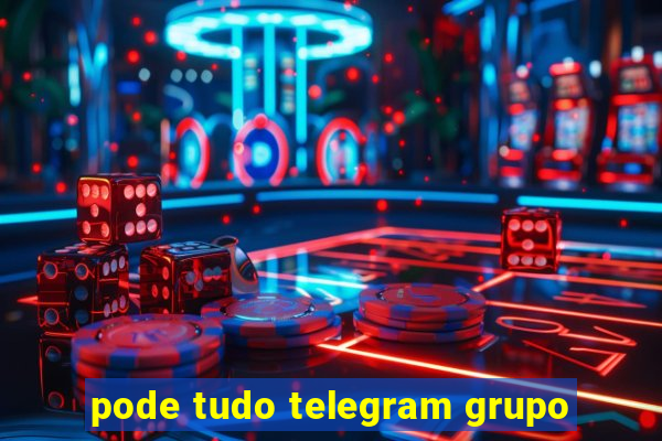 pode tudo telegram grupo