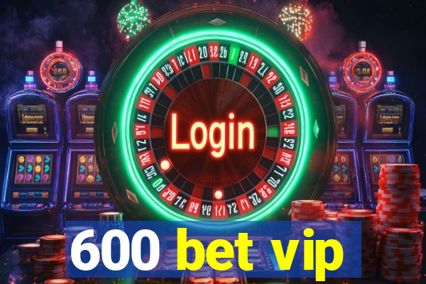 600 bet vip