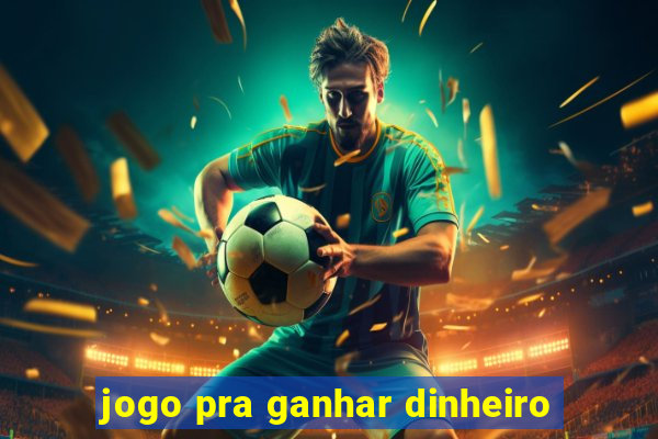 jogo pra ganhar dinheiro