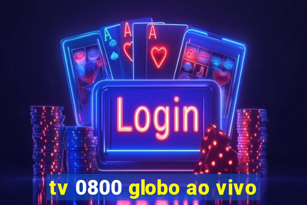 tv 0800 globo ao vivo