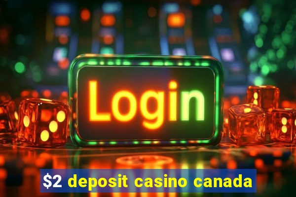 $2 deposit casino canada