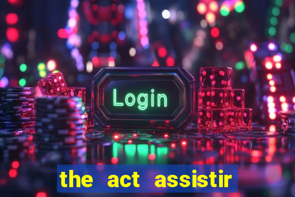 the act assistir online pobreflix