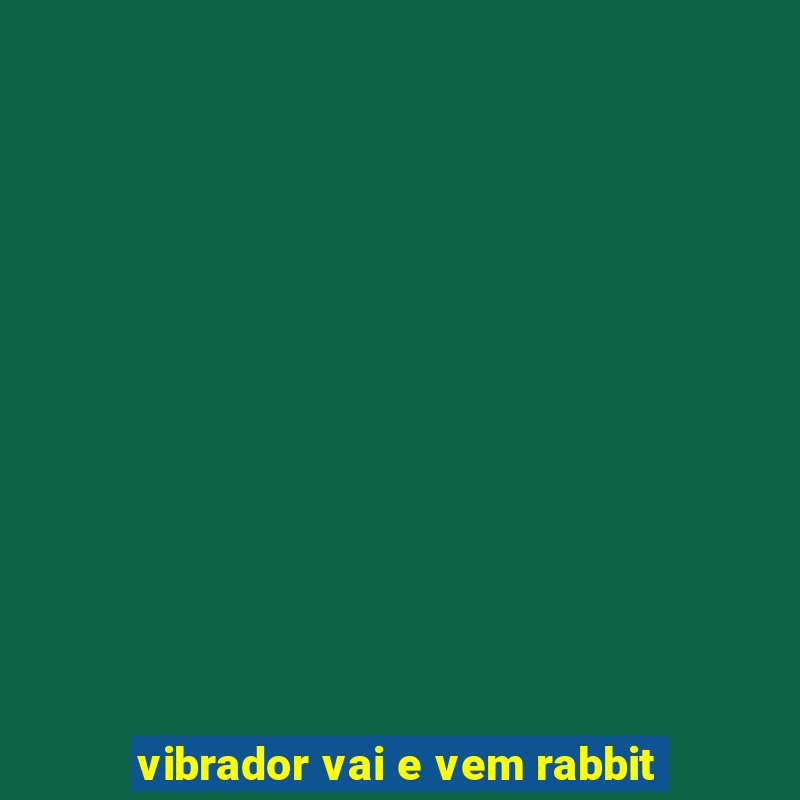 vibrador vai e vem rabbit