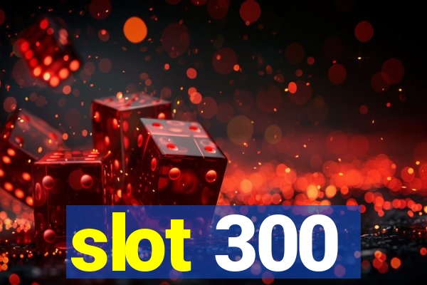 slot 300