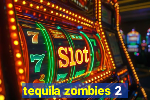 tequila zombies 2