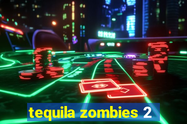 tequila zombies 2