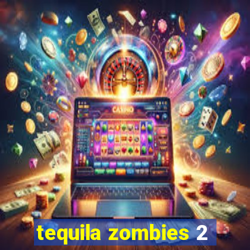 tequila zombies 2