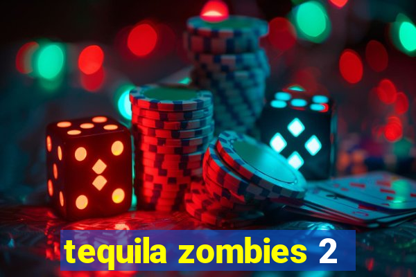 tequila zombies 2