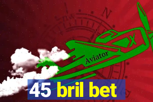 45 bril bet