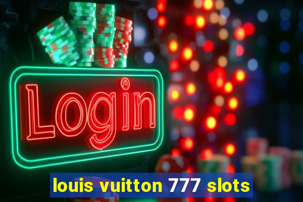 louis vuitton 777 slots