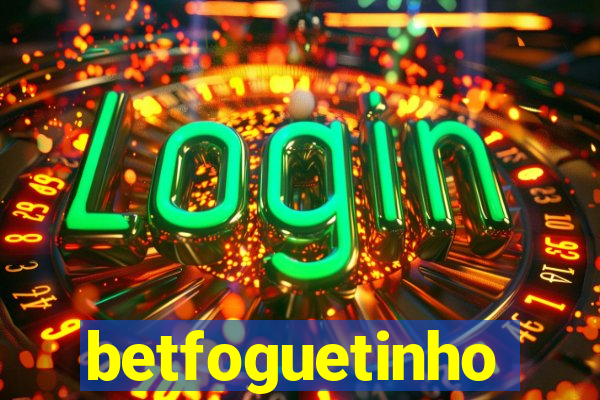 betfoguetinho